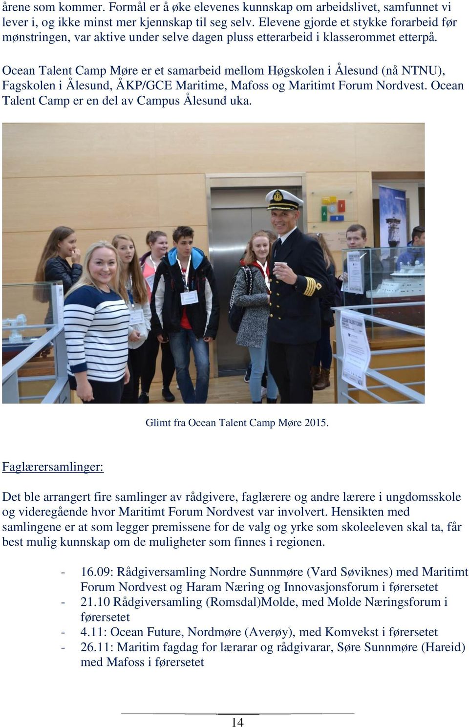 Ocean Talent Camp Møre er et samarbeid mellom Høgskolen i Ålesund (nå NTNU), Fagskolen i Ålesund, ÅKP/GCE Maritime, Mafoss og Maritimt Forum Nordvest.