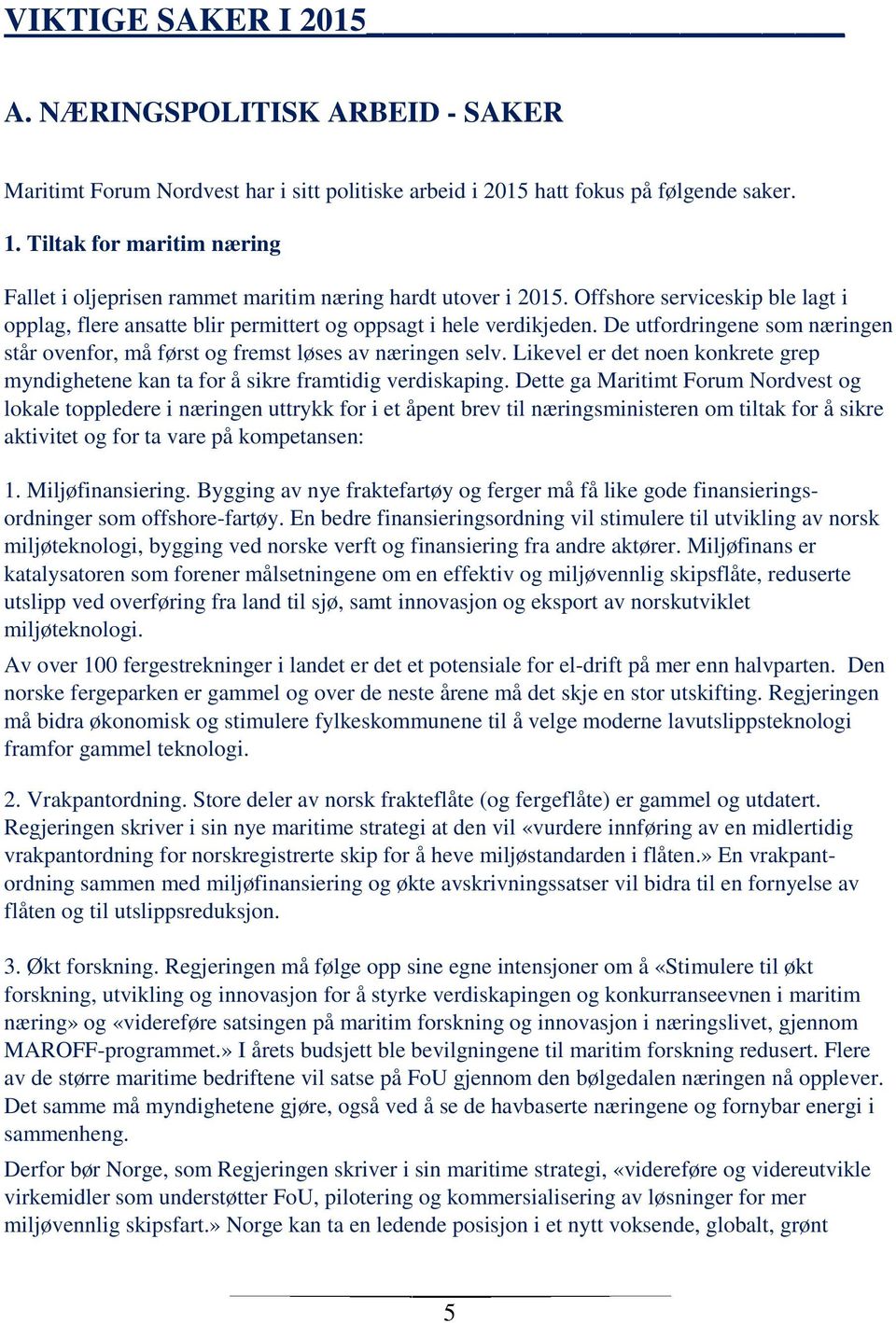 De utfordringene som næringen står ovenfor, må først og fremst løses av næringen selv. Likevel er det noen konkrete grep myndighetene kan ta for å sikre framtidig verdiskaping.