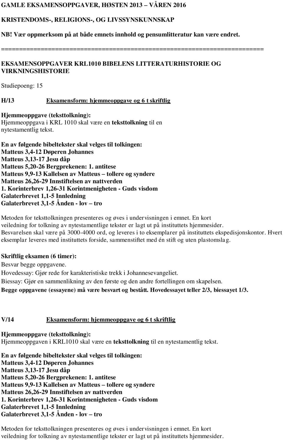 6 t skriftlig Hjemmeoppgava i KRL 1010 skal være en teksttolkning til en Besvarelsen skal være på 3000-4000 ord, og leveres i to eksemplarer på instituttets ekspedisjonskontor.