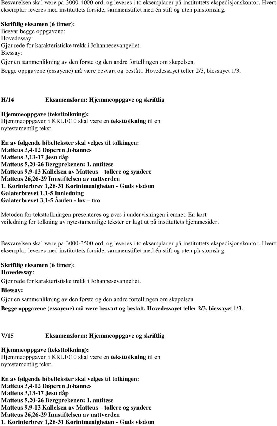 H/14 Eksamensform: Hjemmeoppgave og skriftlig Besvarelsen skal være på 3000-3500 ord, og leveres i to eksemplarer på instituttets ekspedisjonskontor.