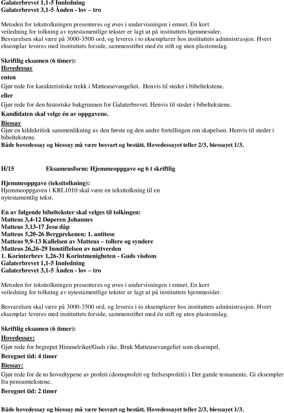 Biessay Gjør en kildekritisk sammenlikning av den første og den andre fortellingen om skapelsen. Henvis til steder i bibeltekstene. Både hovedessay og biessay må være besvart og bestått.