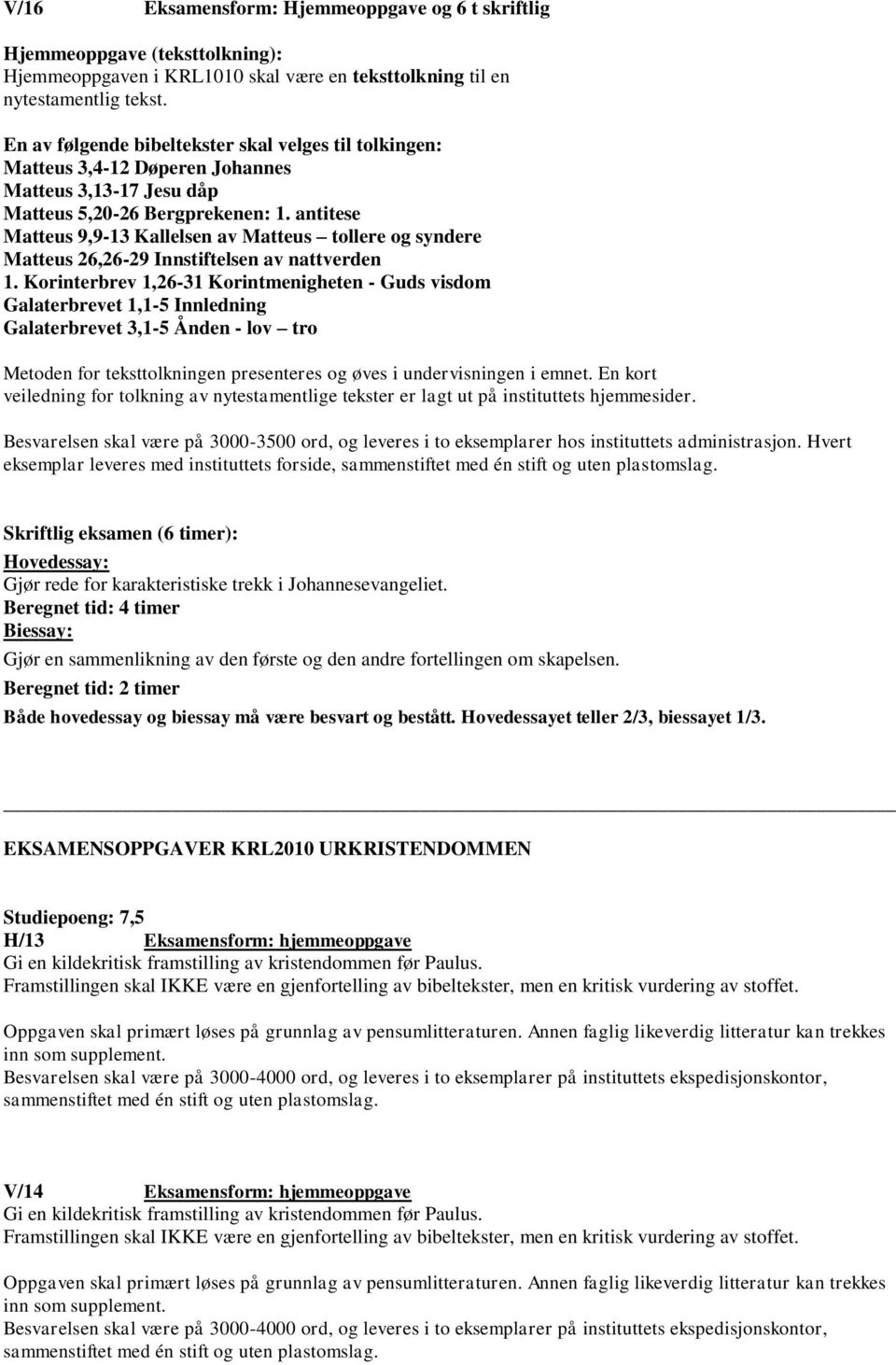 Beregnet tid: 2 timer Både hovedessay og biessay må være besvart og bestått. Hovedessayet teller 2/3, biessayet 1/3.