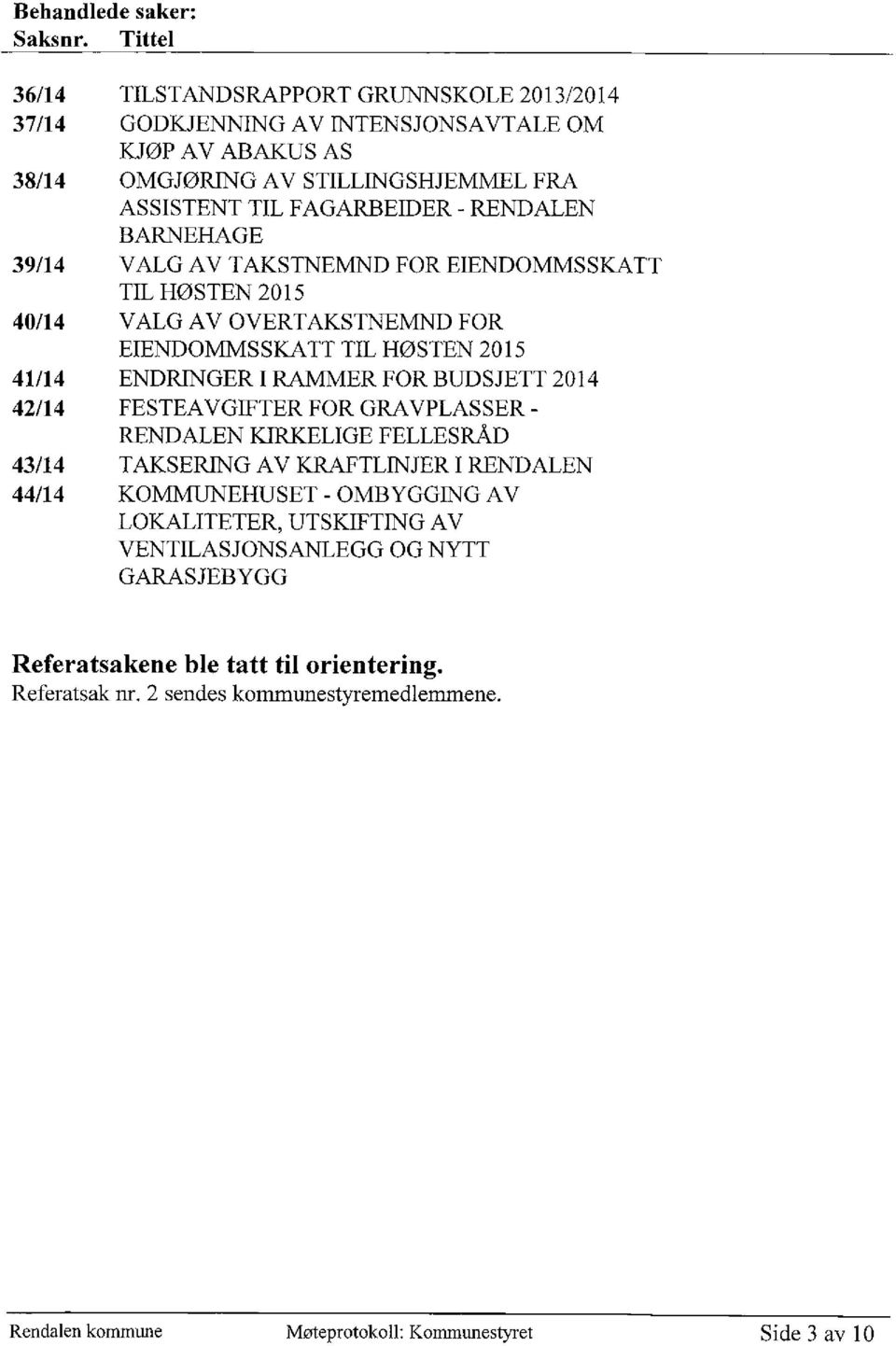 BARNEHAGE 39/14 VALG AV TAKSTNEMND FOR EIENDOMMSSKATT TIL HØSTEN 2015 40/14 VALG AV OVERTAKSTNEMND FOR EIENDOMMSSKATT TIL HØSTEN 2015 41/14 ENDRINGER I RAMMER FOR BUDSJETT 2014 42/14