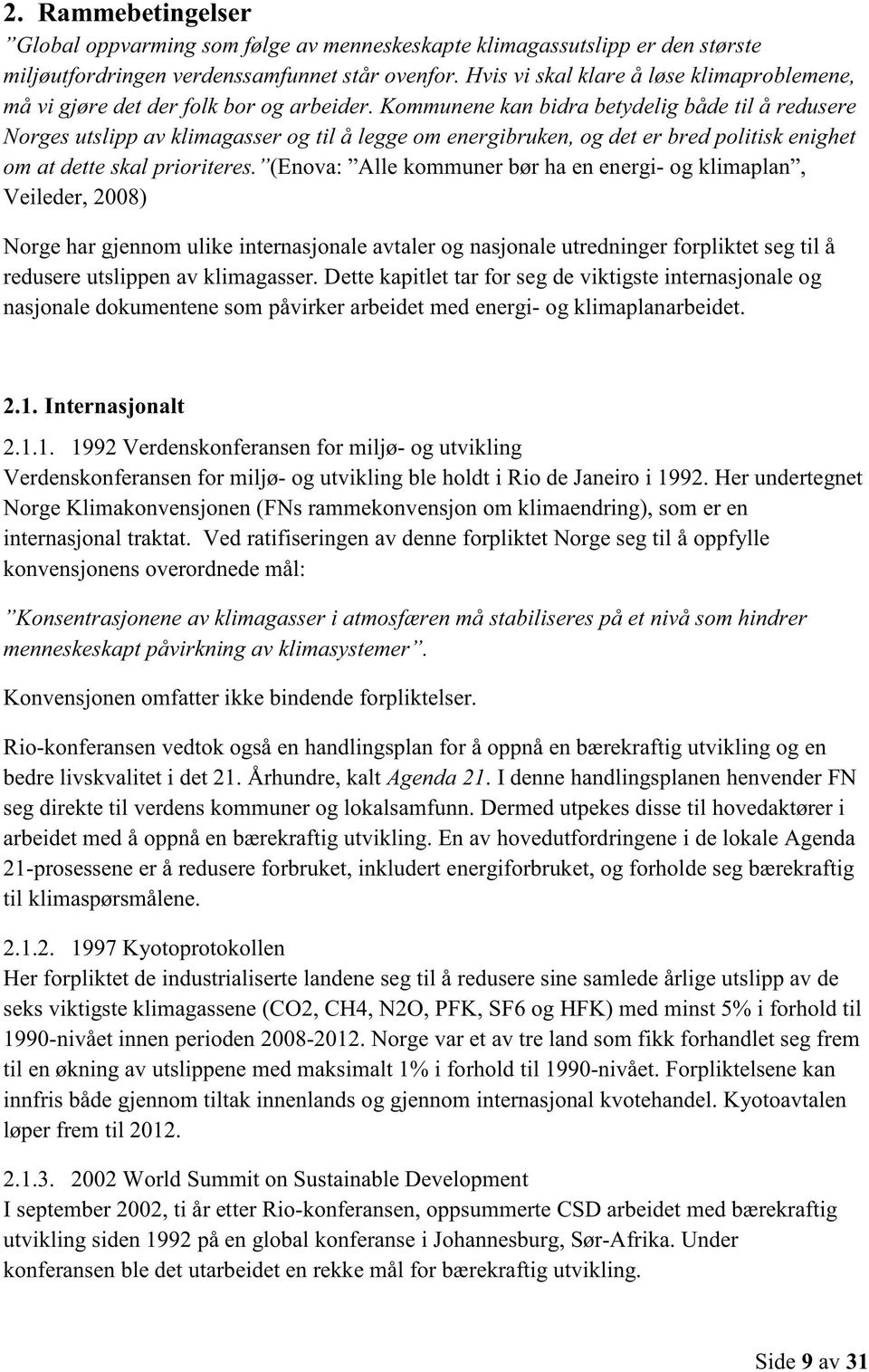 Kommunene kan bidra betydelig både til å redusere Norges utslipp av klimagasser og til å legge om energibruken, og det er bred politisk enighet om at dette skal prioriteres.