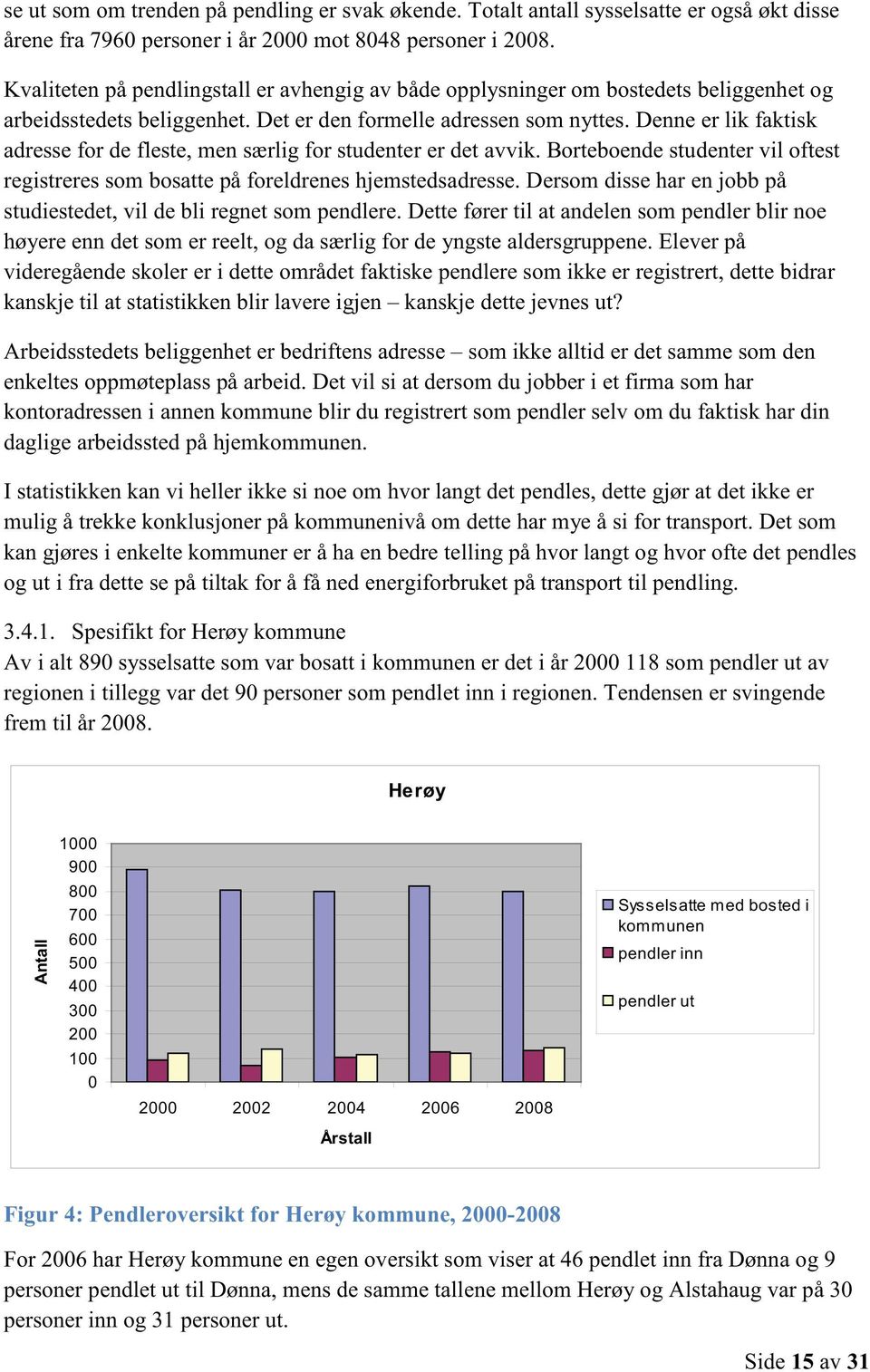 Denne er lik faktisk adresse for de fleste, men særlig for studenter er det avvik. Borteboende studenter vil oftest registreres som bosatte på foreldrenes hjemstedsadresse.