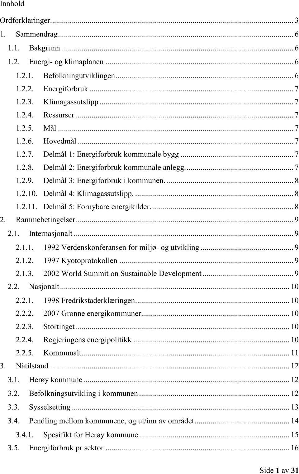 ... 8 1.2.10. Delmål 4: Klimagassutslipp.... 8 1.2.11. Delmål 5: Fornybare energikilder.... 8 2. Rammebetingelser... 9 2.1. Internasjonalt... 9 2.1.1. 1992 Verdenskonferansen for miljø- og utvikling.