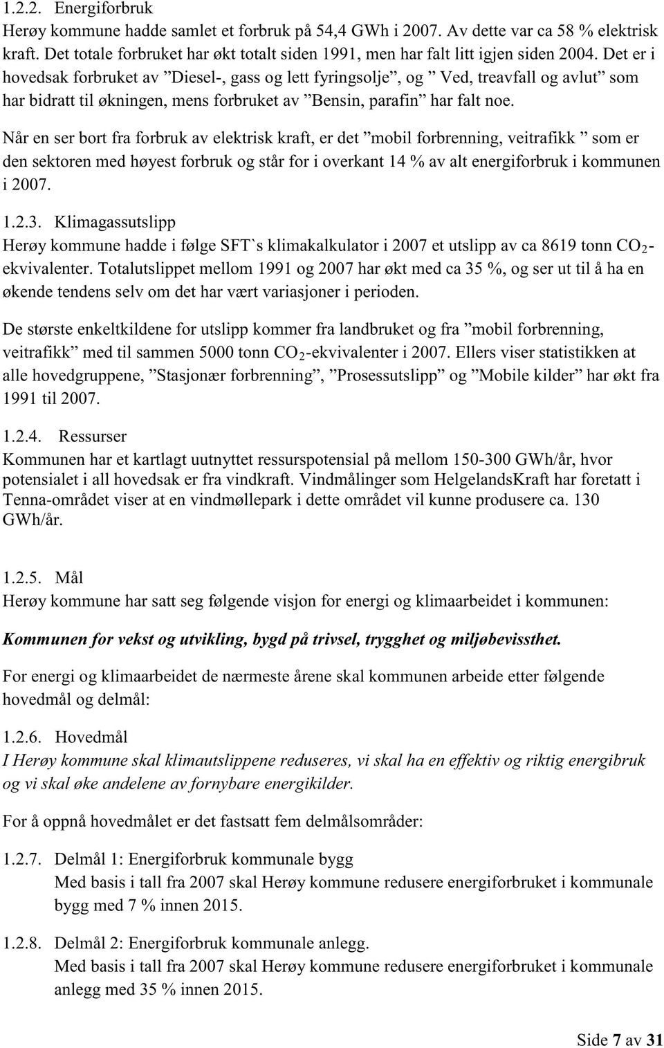 Når en ser bort fra forbruk av elektrisk kraft, er det mobil forbrenning, veitrafikk som er den sektoren med høyest forbruk og står for i overkant 14 % av alt energiforbruk i kommunen i 2007. 1.2.3.