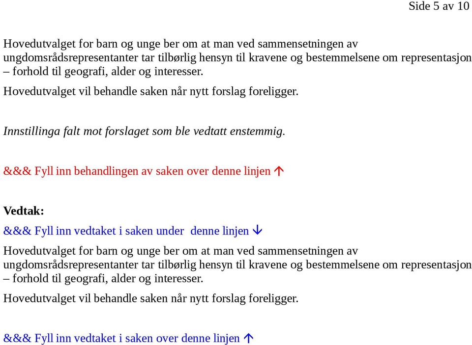 &&& Fyll inn behandlingen av saken over denne linjen Vedtak: &&& Fyll inn vedtaket i saken under denne linjen Hovedutvalget for barn og unge ber om at man ved sammensetningen av