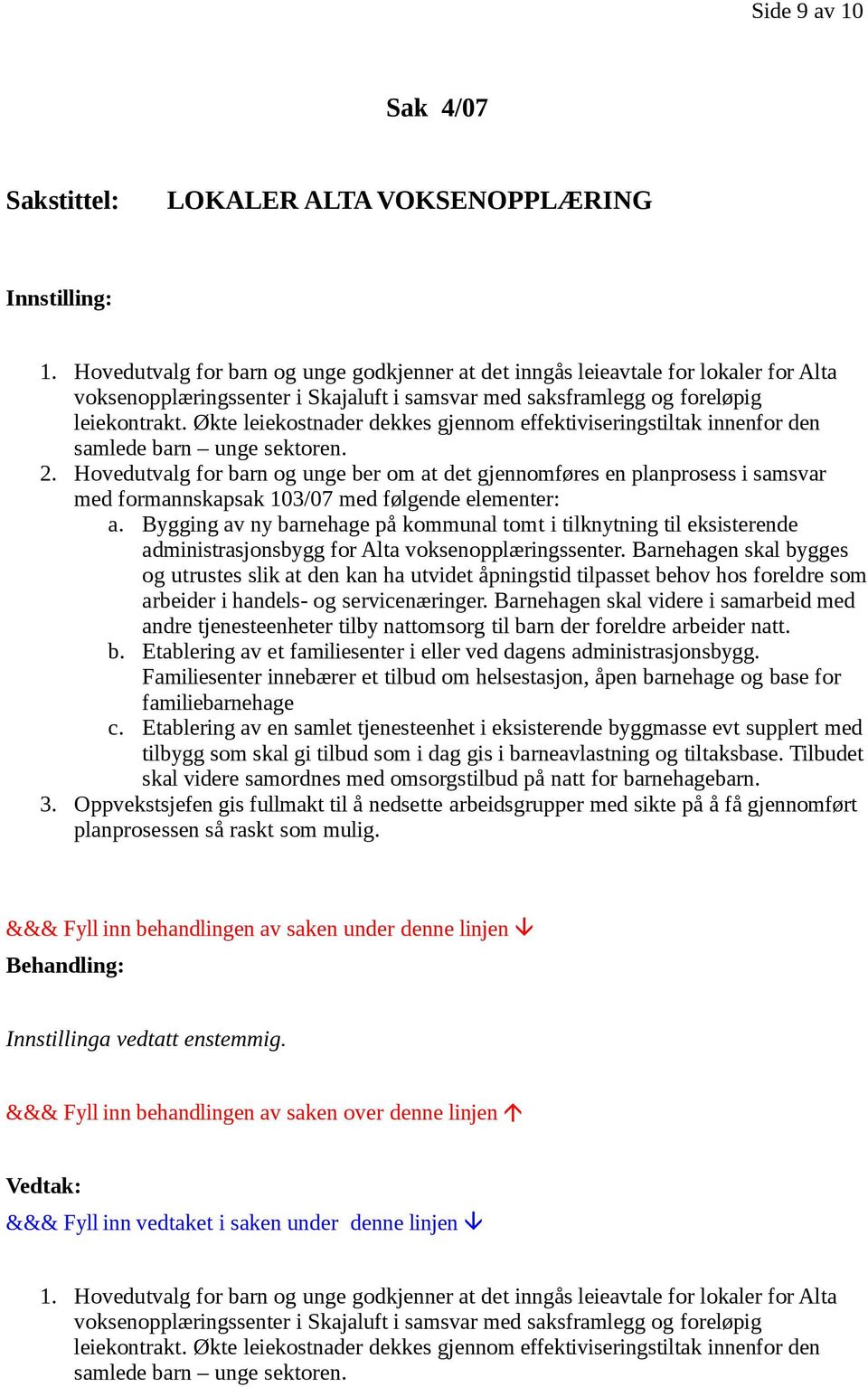 Økte leiekostnader dekkes gjennom effektiviseringstiltak innenfor den samlede barn unge sektoren. 2.