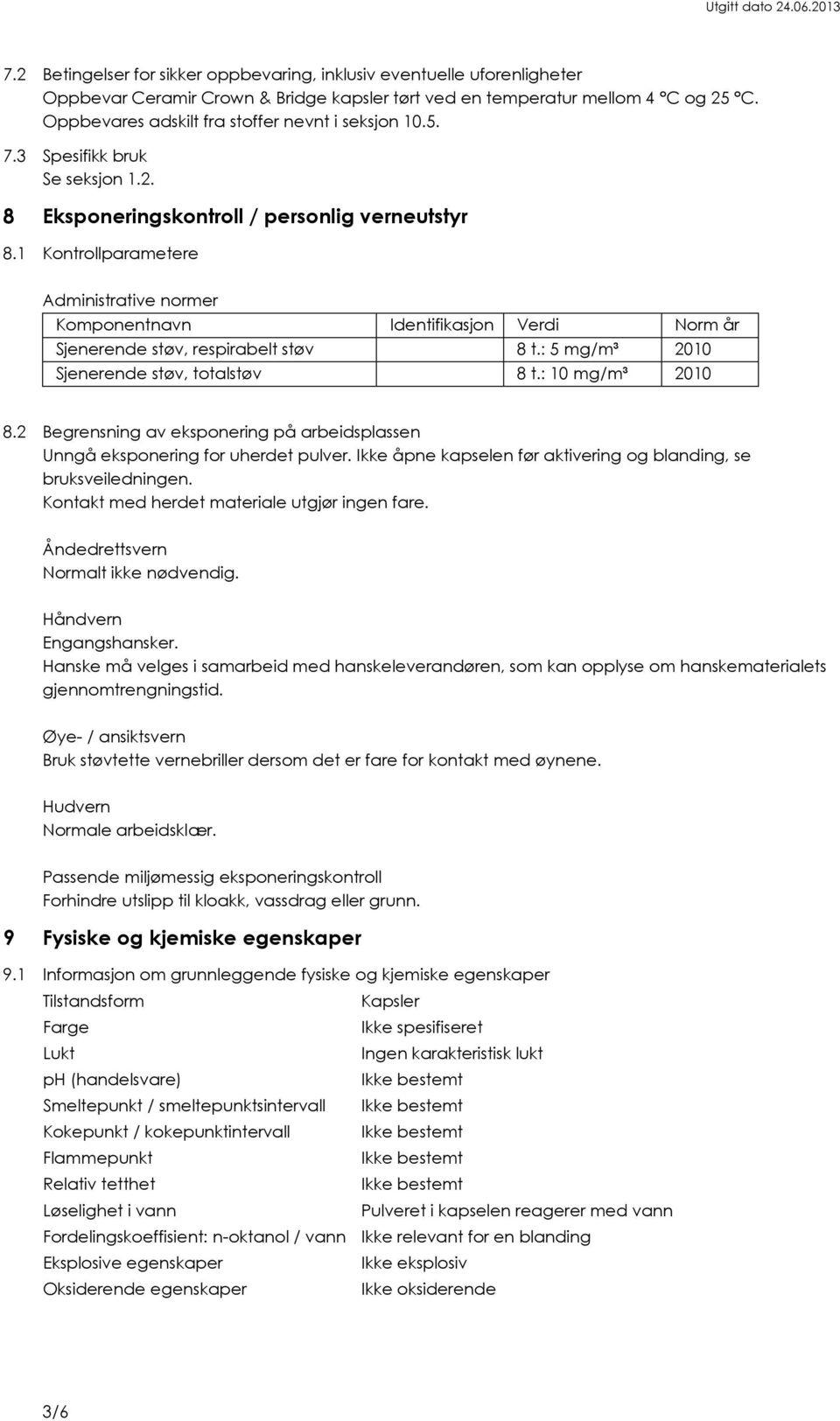 1 Kontrollparametere Administrative normer Komponentnavn Identifikasjon Verdi Norm år Sjenerende støv, respirabelt støv 8 t.: 5 mg/m³ 2010 Sjenerende støv, totalstøv 8 t.: 10 mg/m³ 2010 8.