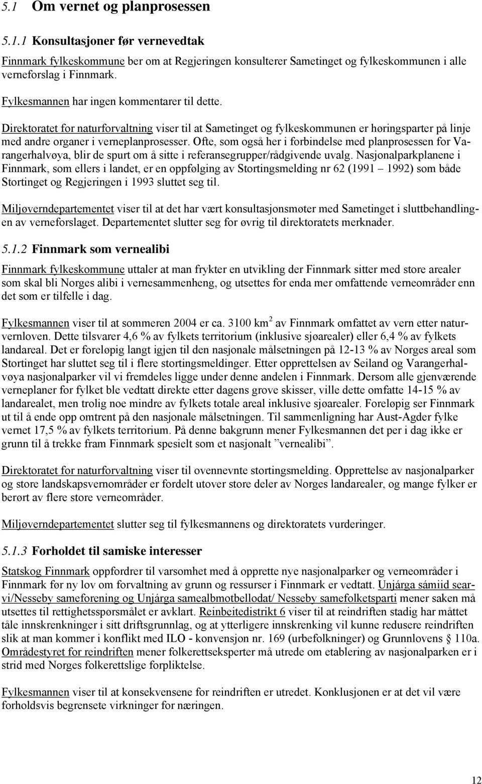 Ofte, som også her i forbindelse med planprosessen for Varangerhalvøya, blir de spurt om å sitte i referansegrupper/rådgivende uvalg.