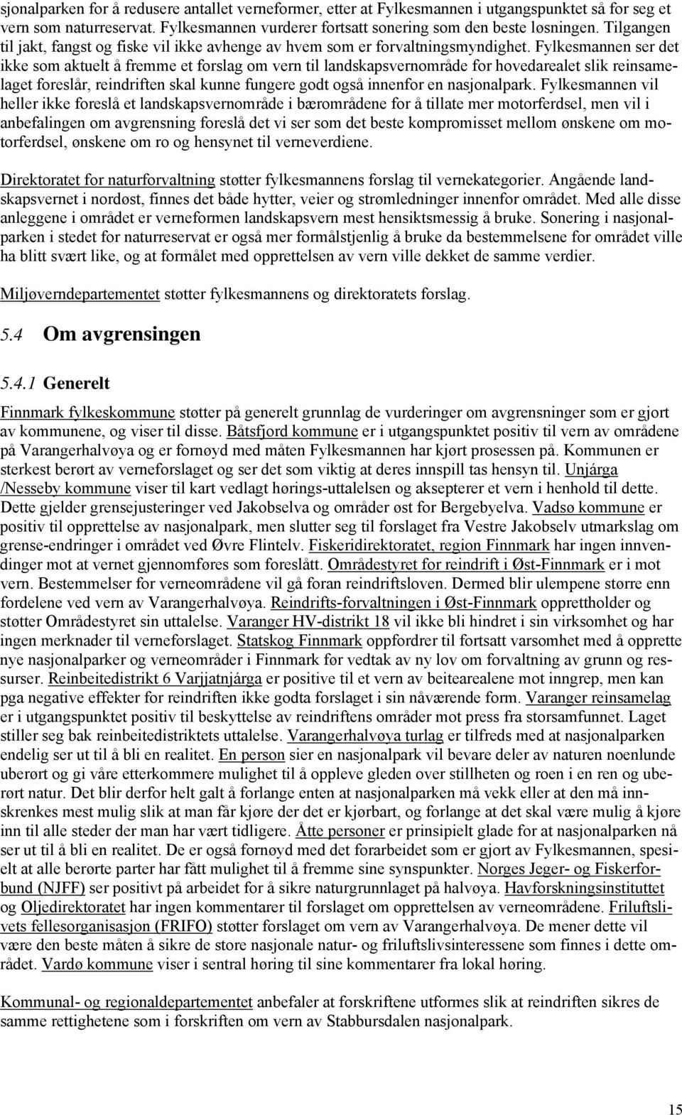 Fylkesmannen ser det ikke som aktuelt å fremme et forslag om vern til landskapsvernområde for hovedarealet slik reinsamelaget foreslår, reindriften skal kunne fungere godt også innenfor en