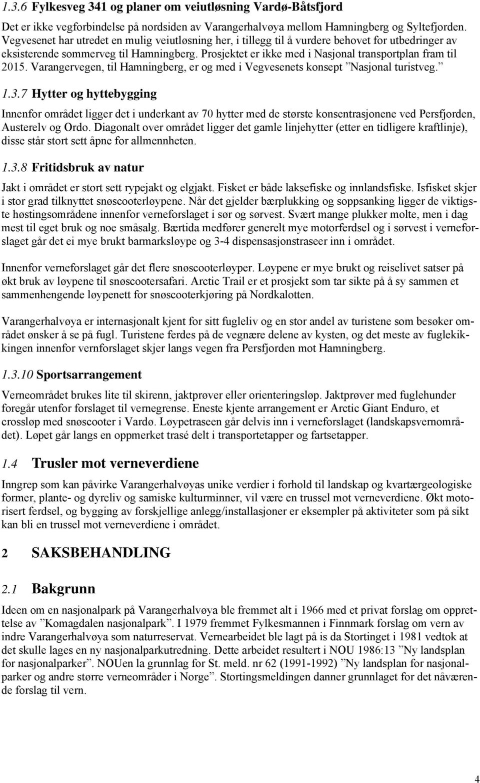 Prosjektet er ikke med i Nasjonal transportplan fram til 2015. Varangervegen, til Hamningberg, er og med i Vegvesenets konsept Nasjonal turistveg. 1.3.