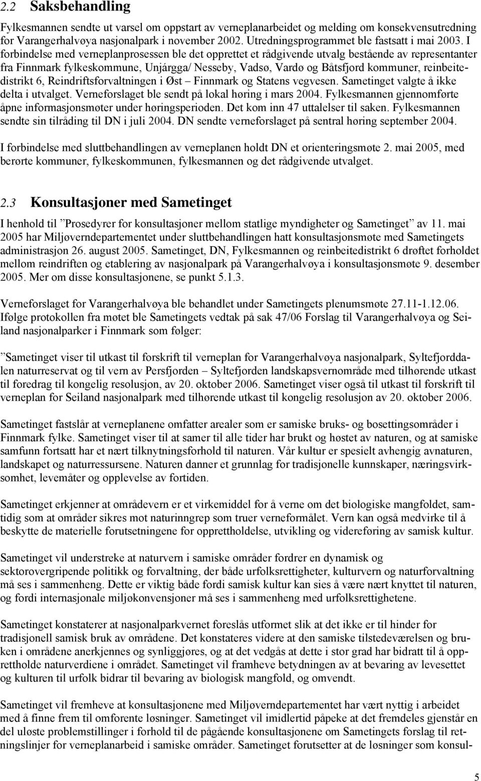 I forbindelse med verneplanprosessen ble det opprettet et rådgivende utvalg bestående av representanter fra Finnmark fylkeskommune, Unjárgga/ Nesseby, Vadsø, Vardø og Båtsfjord kommuner,