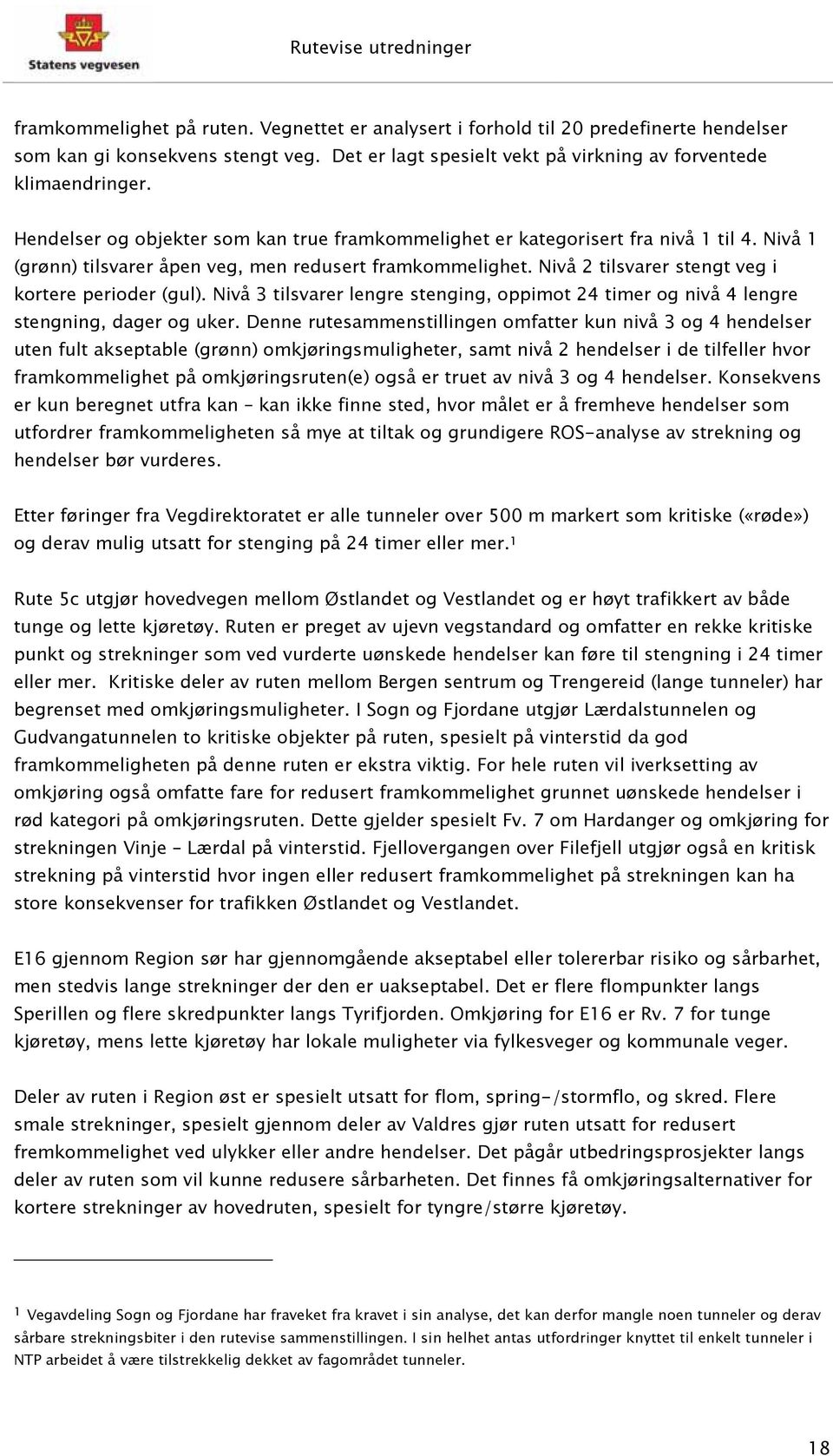 Nivå 2 tilsvarer stengt veg i kortere perioder (gul). Nivå 3 tilsvarer lengre stenging, oppimot 24 timer og nivå 4 lengre stengning, dager og uker.