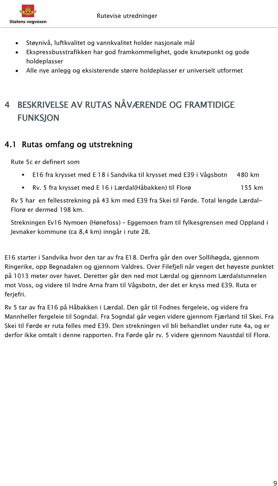 1 Rutas omfang og utstrekning Rute 5c er definert som E16 fra krysset med E 18 i Sandvika til krysset med E39 i Vågsbotn 480 km Rv.