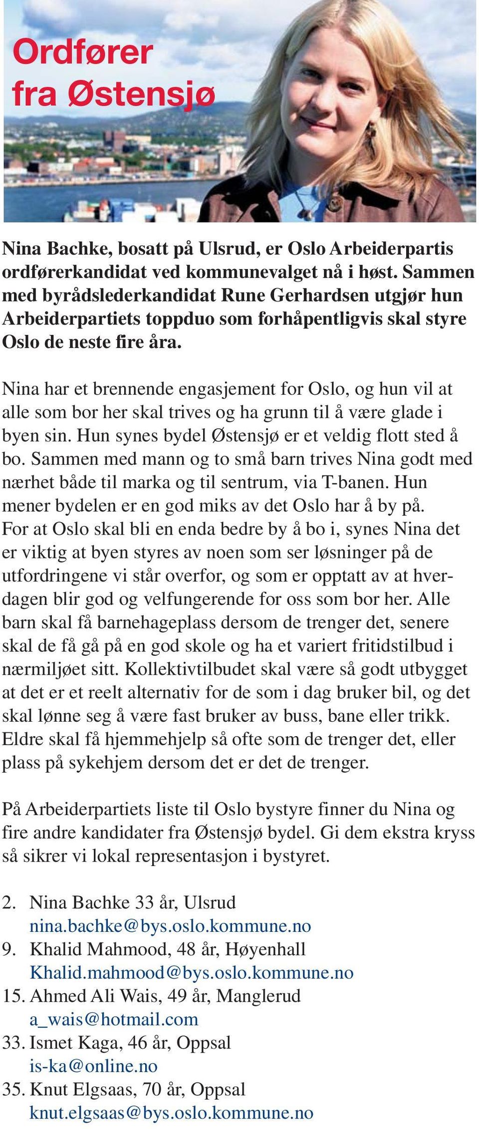 Nina har et brennende engasjement for Oslo, og hun vil at alle som bor her skal trives og ha grunn til å være glade i byen sin. Hun synes bydel Østensjø er et veldig flott sted å bo.