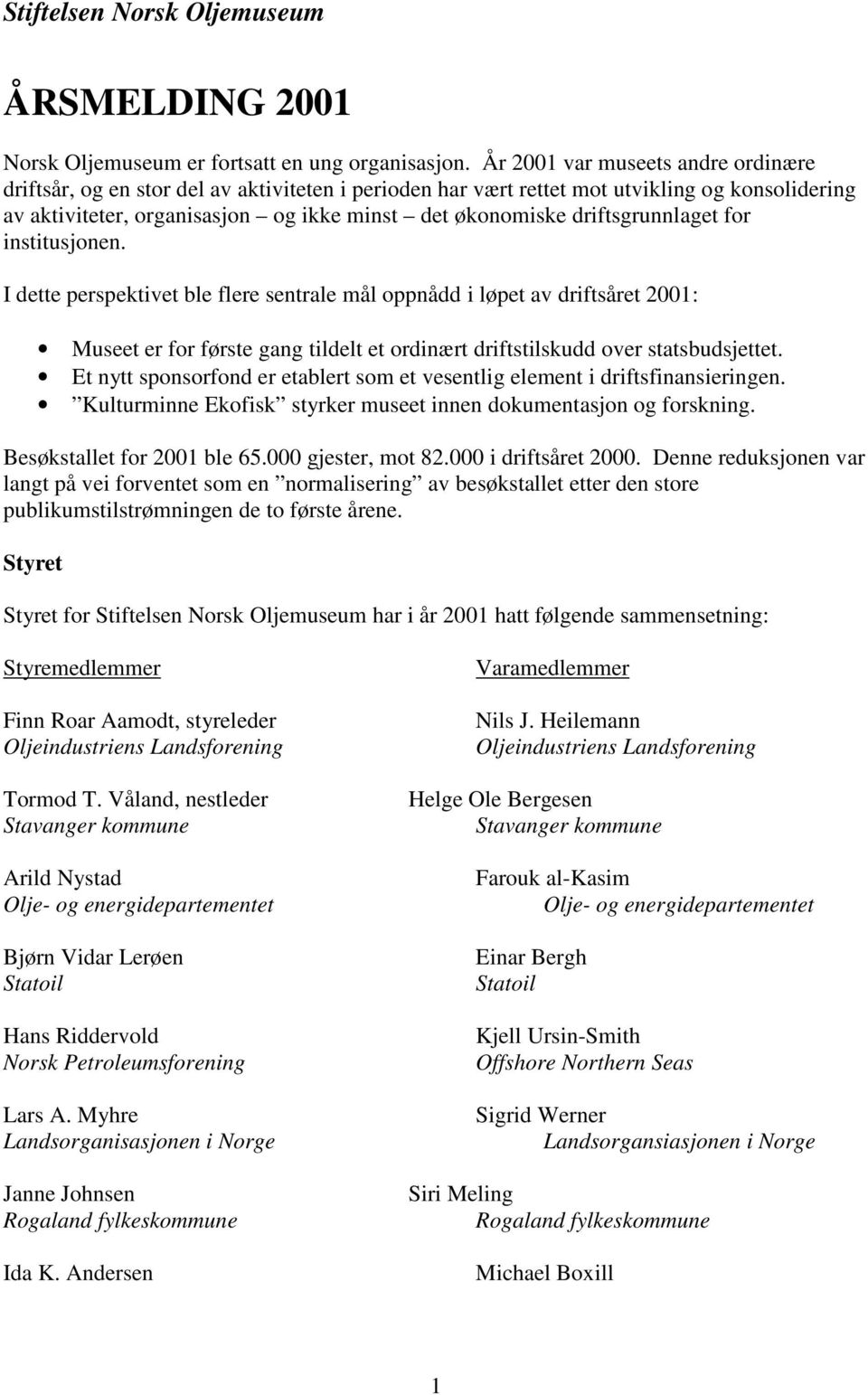 driftsgrunnlaget for institusjonen. I dette perspektivet ble flere sentrale mål oppnådd i løpet av driftsåret 2001: Museet er for første gang tildelt et ordinært driftstilskudd over statsbudsjettet.