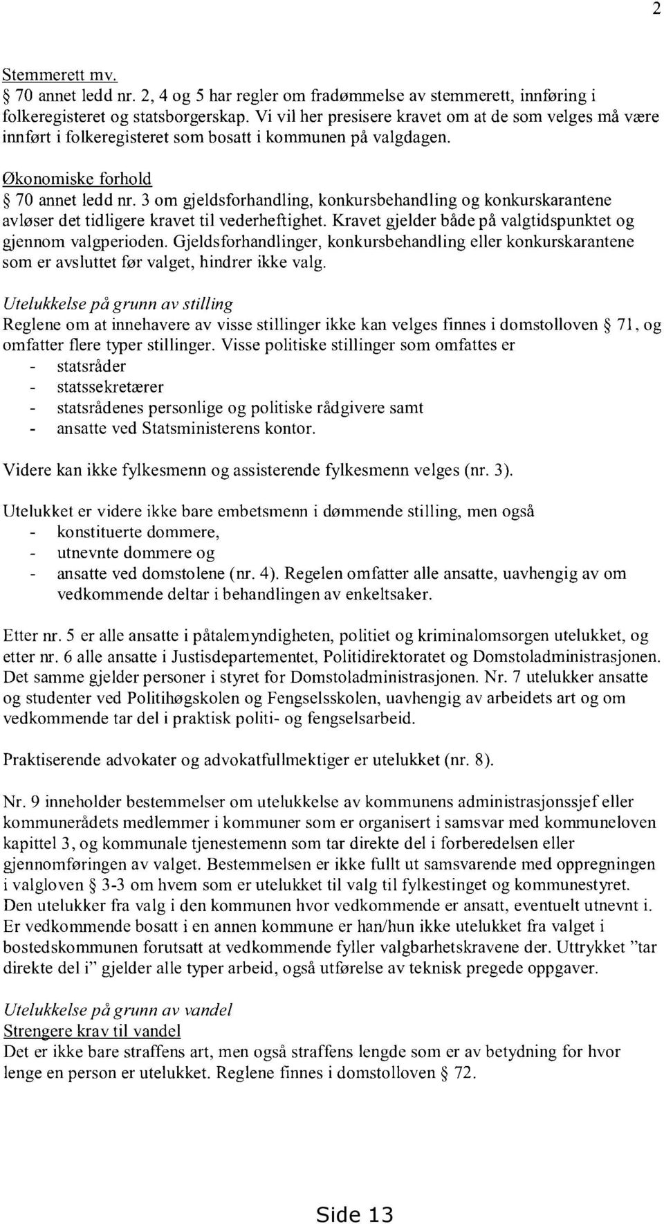 3 om gjeldsforhandling, konkursbehandling og konkurskarantene avløser det tidligere kravet til vederheftighet. Kravet gjelder både på valgtidspunktet og gjennom valgperioden.