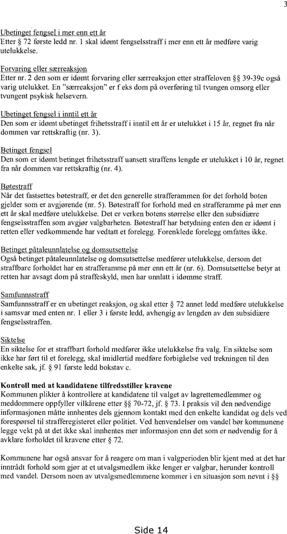 Ubetin et fen sel i inntil ett år Den som er idømt ubetinget frihetsstraff i inntil ett år er utelukket i 15 år, regnet fra når dommen var rettskraftig (nr. 3).