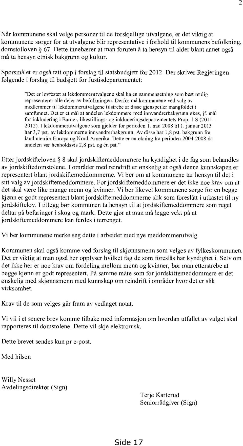 Der skriver Regjeringen følgende i forslag til budsjett for Justisdepartementet: "Det er lovfestet at lekdommerutvalgene skal ha en sammensetning som best mulig representerer alle deler av