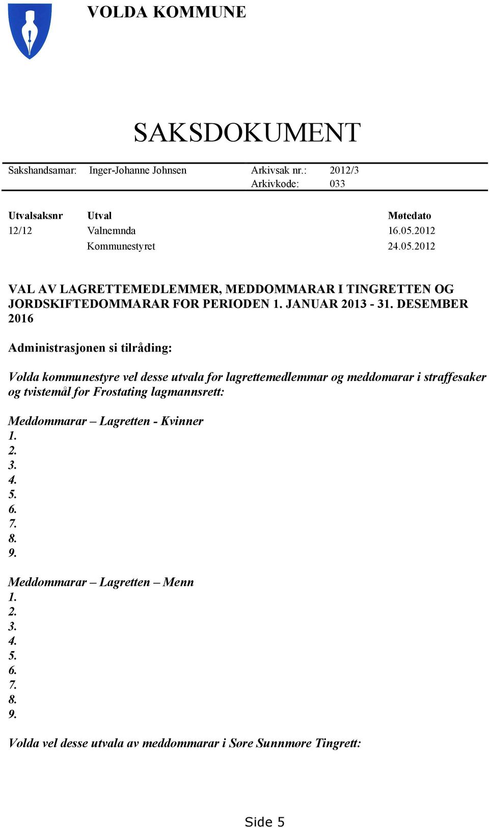 DESEMBER 2016 Administrasjonen si tilråding: Volda kommunestyre vel desse utvala for lagrettemedlemmar og meddomarar i straffesaker og tvistemål for Frostating