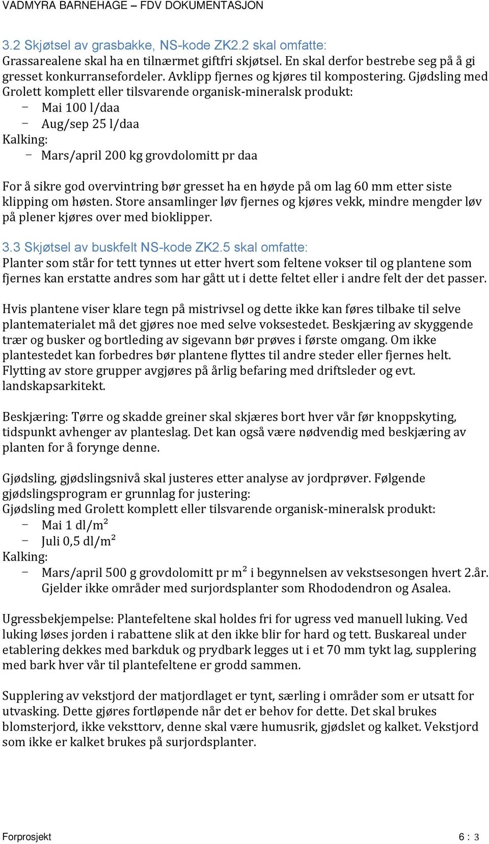 Gjødsl med Grolett komplett eller tilsvarende organisk-mineralsk produkt: - Mai 1 l/daa - Aug/sep 2 l/daa Kalk: - Mars/april 2 kg grovdolomitt pr daa For å sikre god overvintr bør gresset ha en høyde