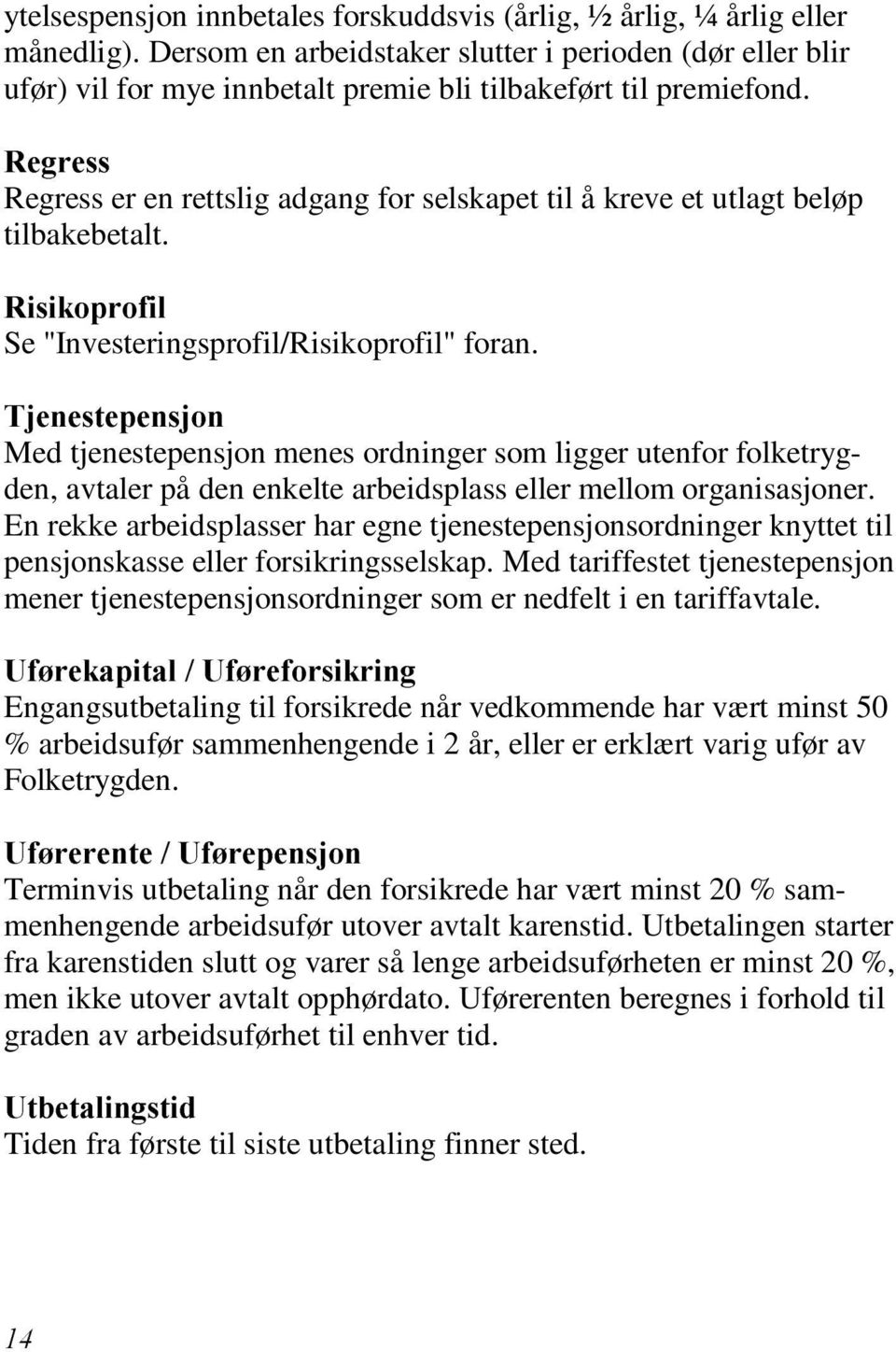 5HJUHVV Regress er en rettslig adgang for selskapet til å kreve et utlagt beløp tilbakebetalt. 5LVLNRSURILO Se "Investeringsprofil/Risikoprofil" foran.