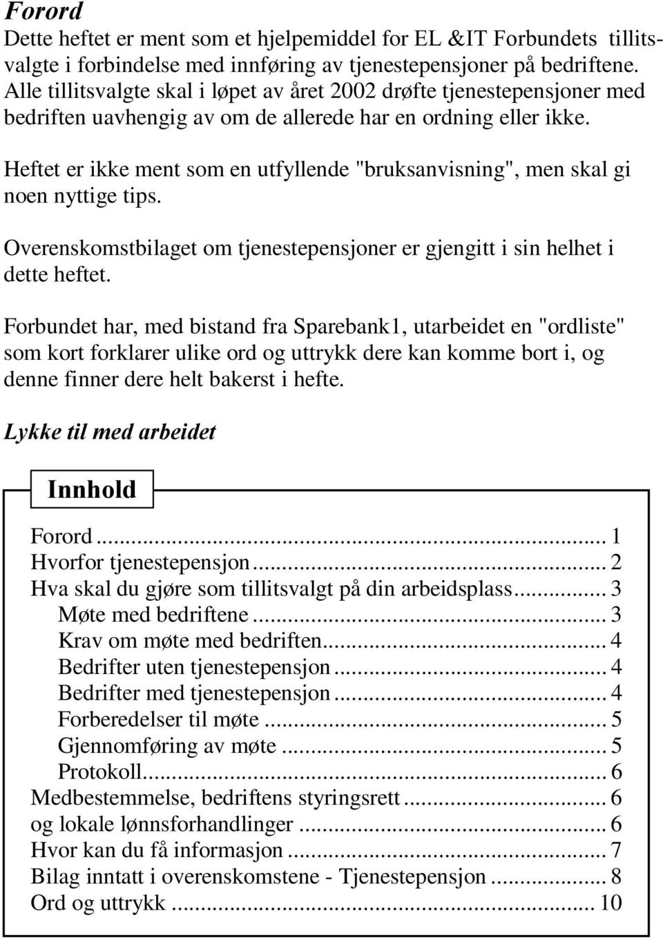 Heftet er ikke ment som en utfyllende "bruksanvisning", men skal gi noen nyttige tips. Overenskomstbilaget om tjenestepensjoner er gjengitt i sin helhet i dette heftet.