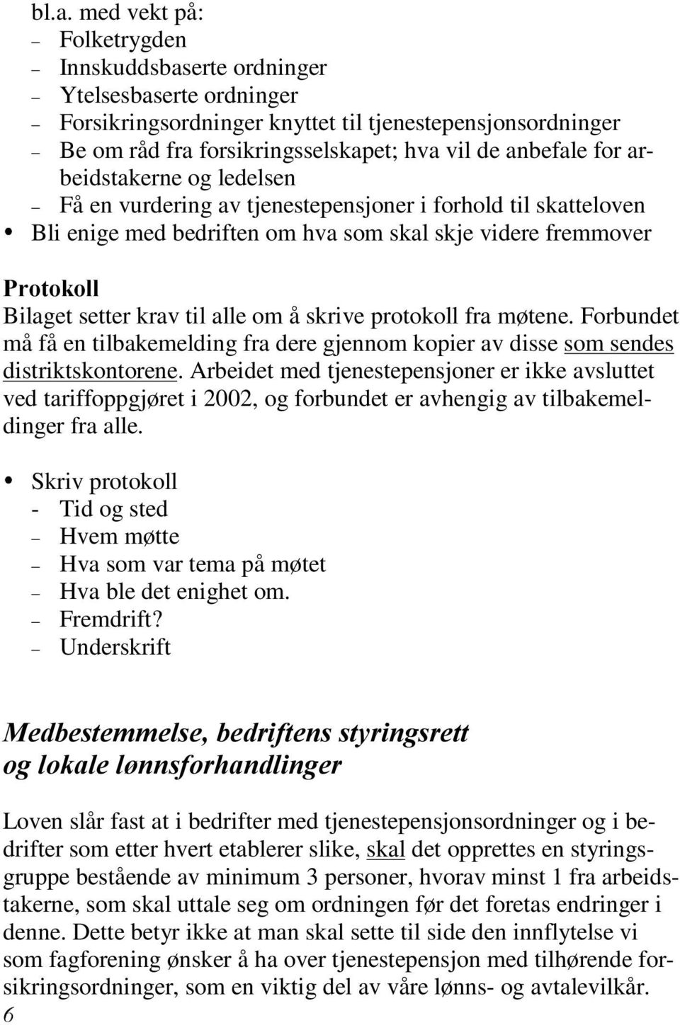 å skrive protokoll fra møtene. Forbundet må få en tilbakemelding fra dere gjennom kopier av disse som sendes distriktskontorene.