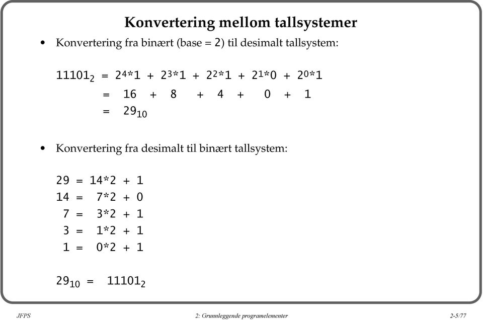 = 29 10 Konvertering fra desimalt til binært tallsystem: 29 = 14*2 + 1 14 = 7*2 + 0 7