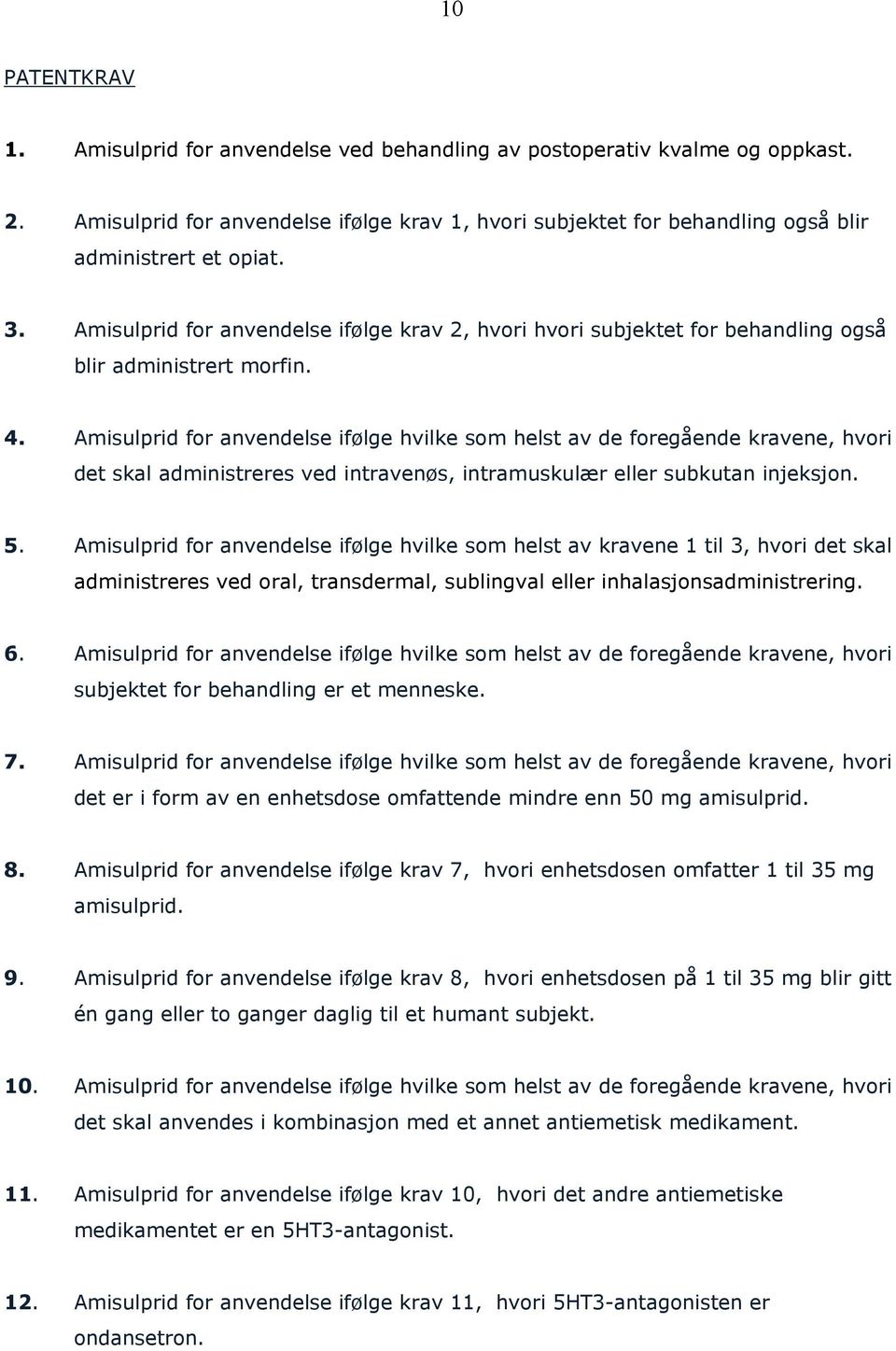 Amisulprid for anvendelse ifølge hvilke som helst av de foregående kravene, hvori det skal administreres ved intravenøs, intramuskulær eller subkutan injeksjon. 5.