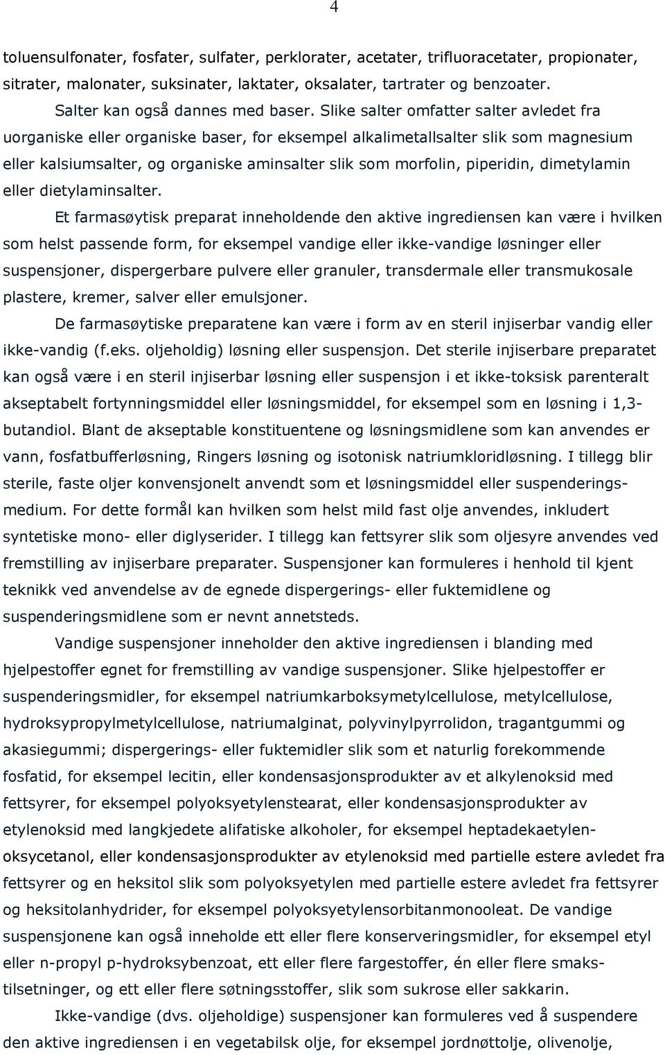 Slike salter omfatter salter avledet fra uorganiske eller organiske baser, for eksempel alkalimetallsalter slik som magnesium eller kalsiumsalter, og organiske aminsalter slik som morfolin,