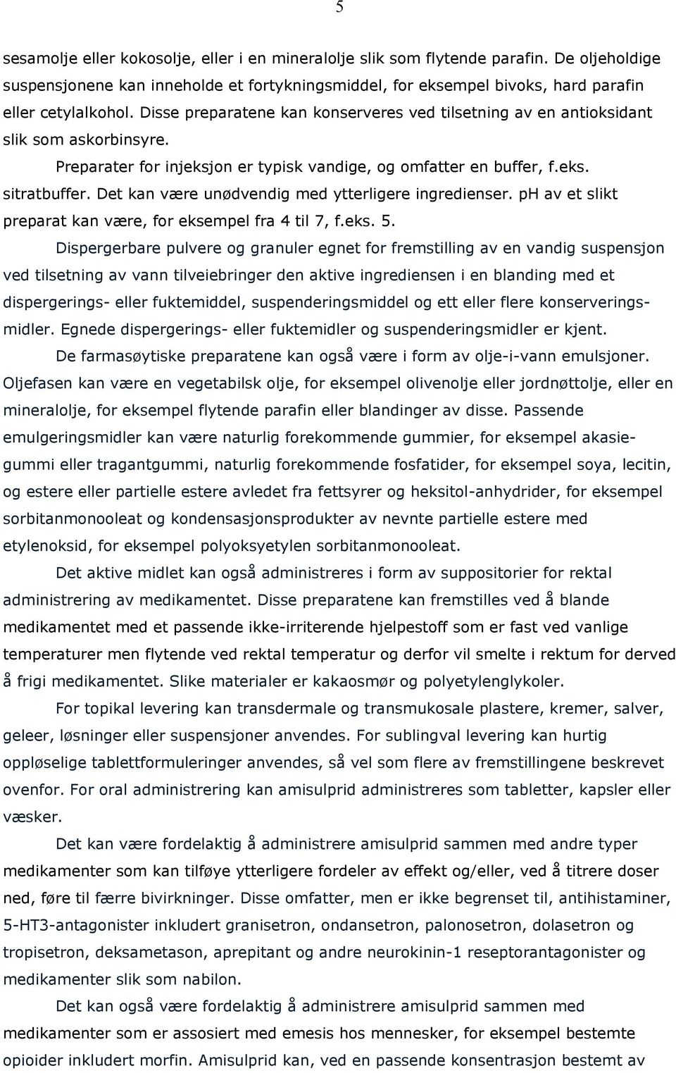 Det kan være unødvendig med ytterligere ingredienser. ph av et slikt preparat kan være, for eksempel fra 4 til 7, f.eks. 5.