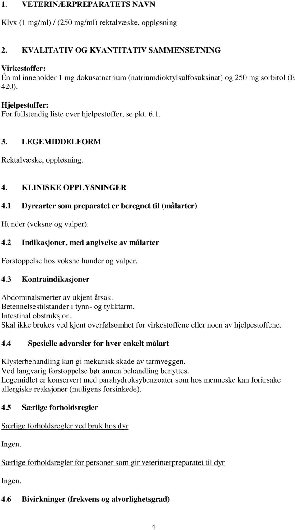 Hjelpestoffer: For fullstendig liste over hjelpestoffer, se pkt. 6.1. 3. LEGEMIDDELFORM Rektalvæske, oppløsning. 4. KLINISKE OPPLYSNINGER 4.