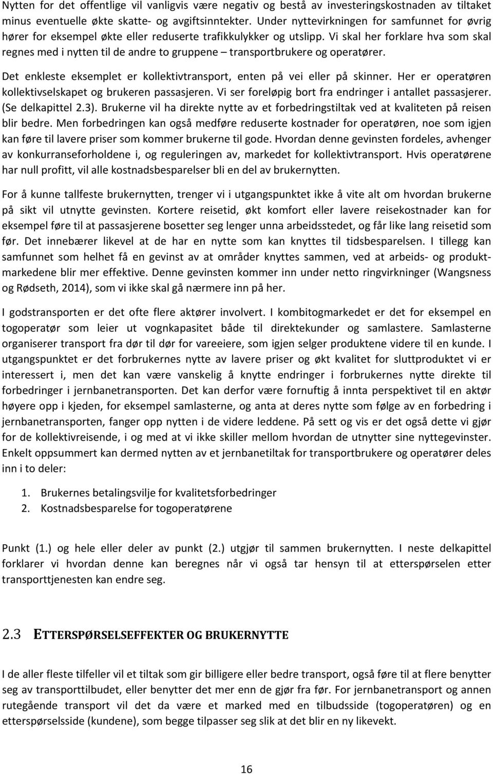 Vi skal her forklare hva som skal regnes med i nytten til de andre to gruppene transportbrukere og operatører. Det enkleste eksemplet er kollektivtransport, enten på vei eller på skinner.