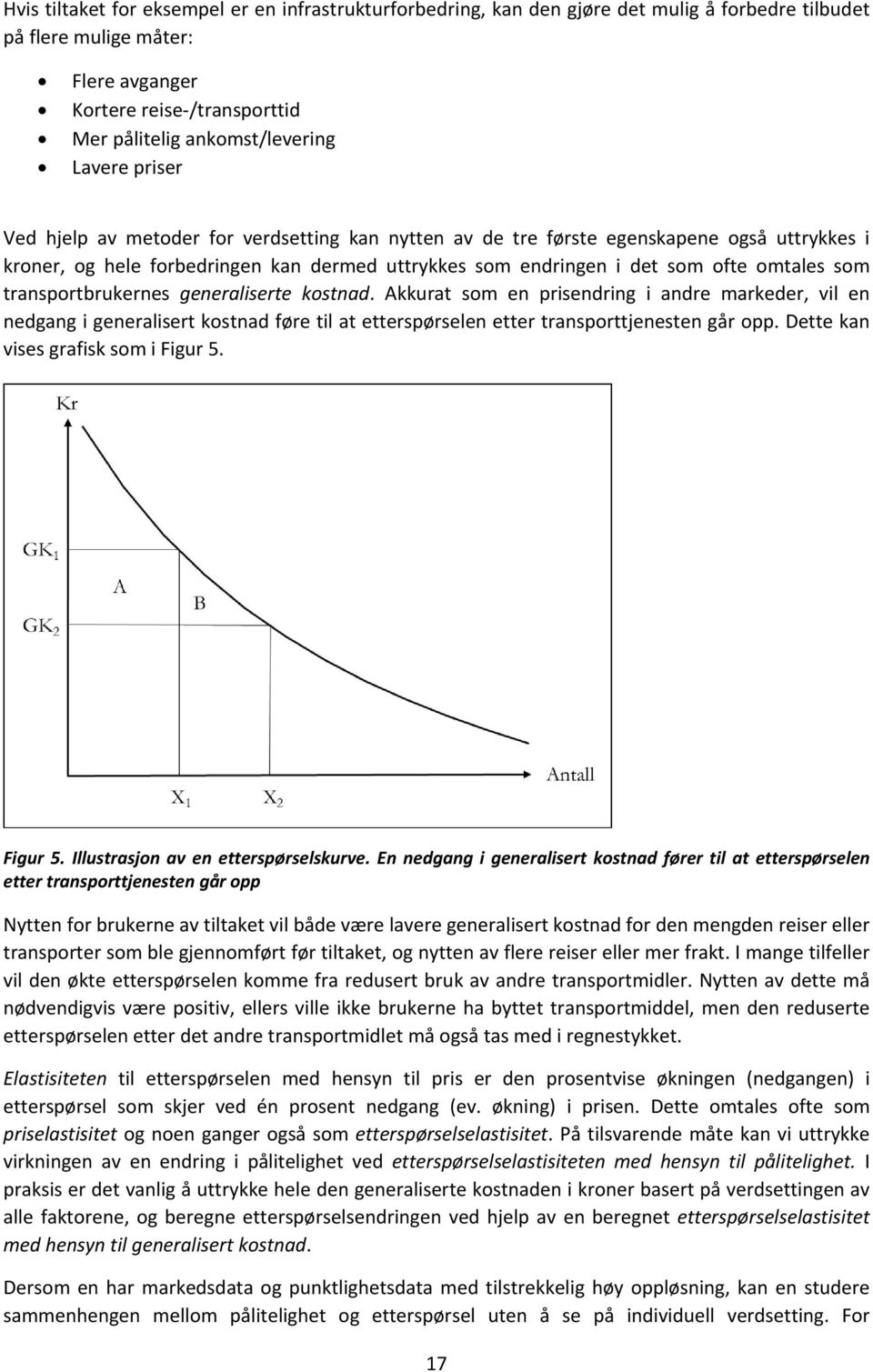 transportbrukernes generaliserte kostnad. Akkurat som en prisendring i andre markeder, vil en nedgang i generalisert kostnad føre til at etterspørselen etter transporttjenesten går opp.