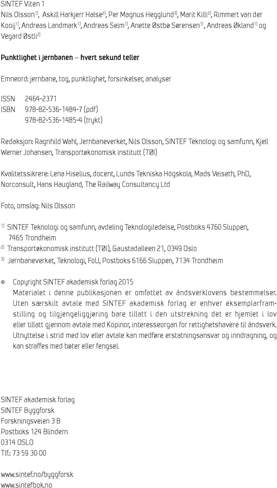 (trykt) Redaksjon: Ragnhild Wahl, Jernbaneverket, Nils Olsson, SINTEF Teknologi og samfunn, Kjell Werner Johansen, Transportøkonomisk institutt (TØI) Kvalitetssikrere: Lena Hiselius, docent, Lunds