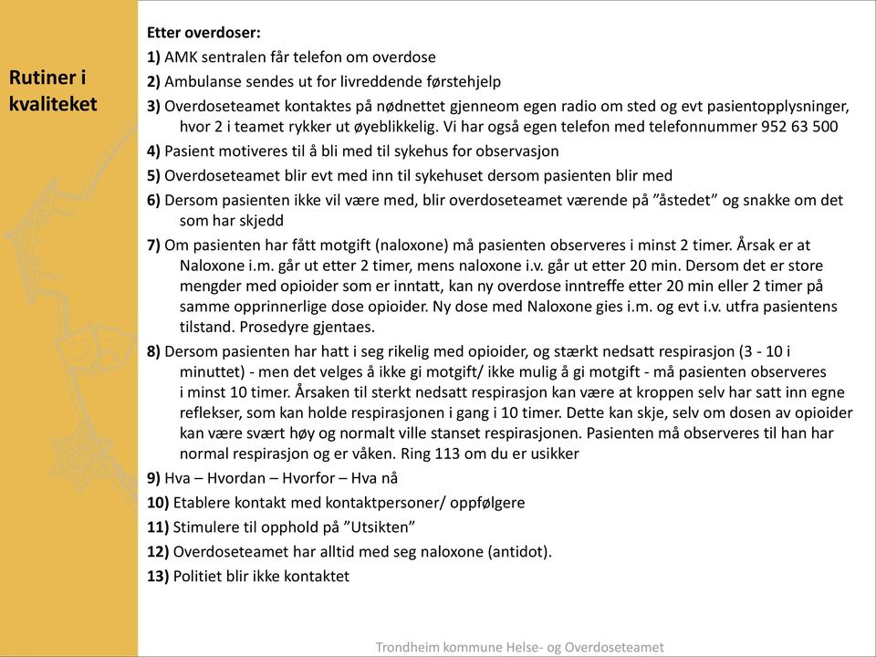 Vi har også egen telefon med telefonnummer 952 63 500 4) Pasient motiveres til å bli med til sykehus for observasjon 5) Overdoseteamet blir evt med inn til sykehuset dersom pasienten blir med 6)