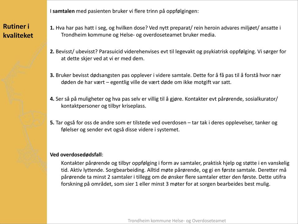 Parasuicid viderehenvises evt til legevakt og psykiatrisk oppfølging. Vi sørger for at dette skjer ved at vi er med dem. 3. Bruker bevisst dødsangsten pas opplever i videre samtale.