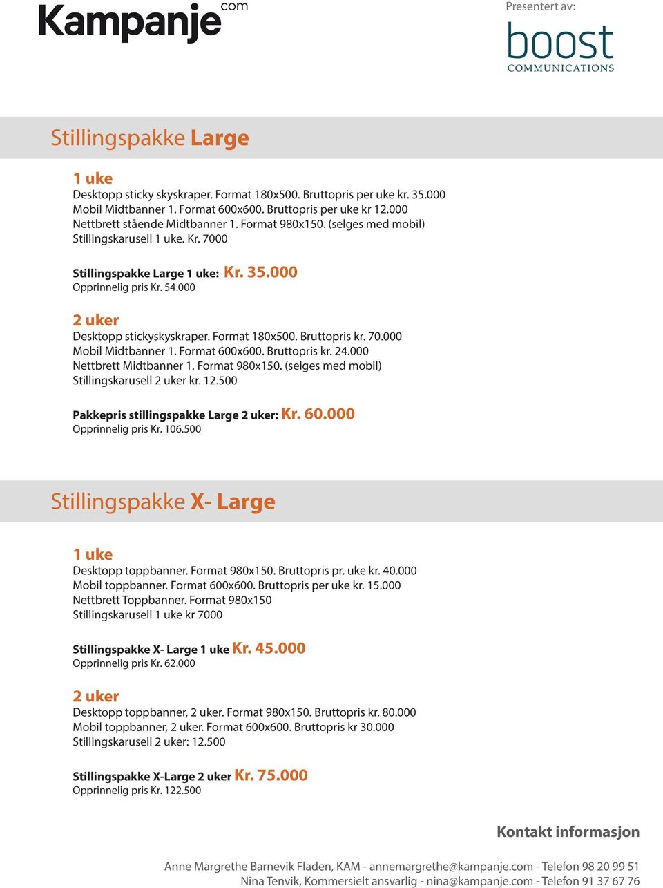 Format 600x600. Bruttopris kr. 24.000 Nettbrett Midtbanner 1. Format 980x150. (selges med mobil) Stillingskarusell kr. 12.500 Pakkepris stillingspakke Large : Kr. 60.000 Opprinnelig pris Kr. 106.