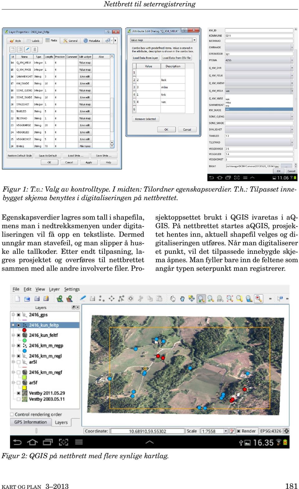 Etter endt tilpasning, lagres prosjektet og overføres til nettbrettet sammen med alle andre involverte filer. Prosjektoppsettet brukt i QGIS ivaretas i aq- GIS.