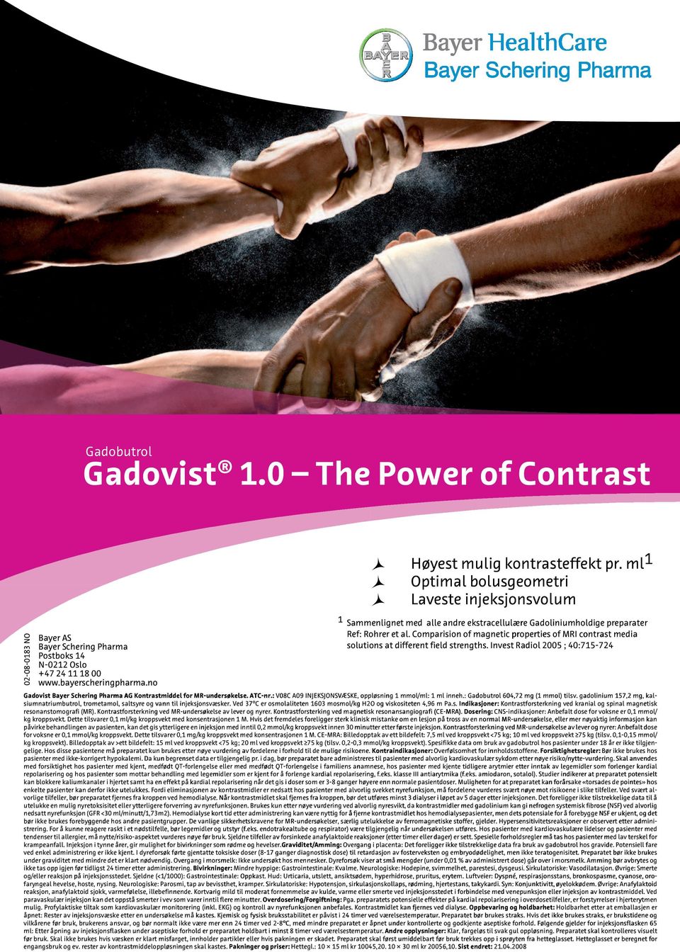 Comparision of magnetic properties of MRI contrast media Bayer Schering Pharma solutions ons at different field strengths. Invest Radiol 2005 ; 40:715-724 Postboks 14 N-0212 Oslo +47 24 11 18 00 www.