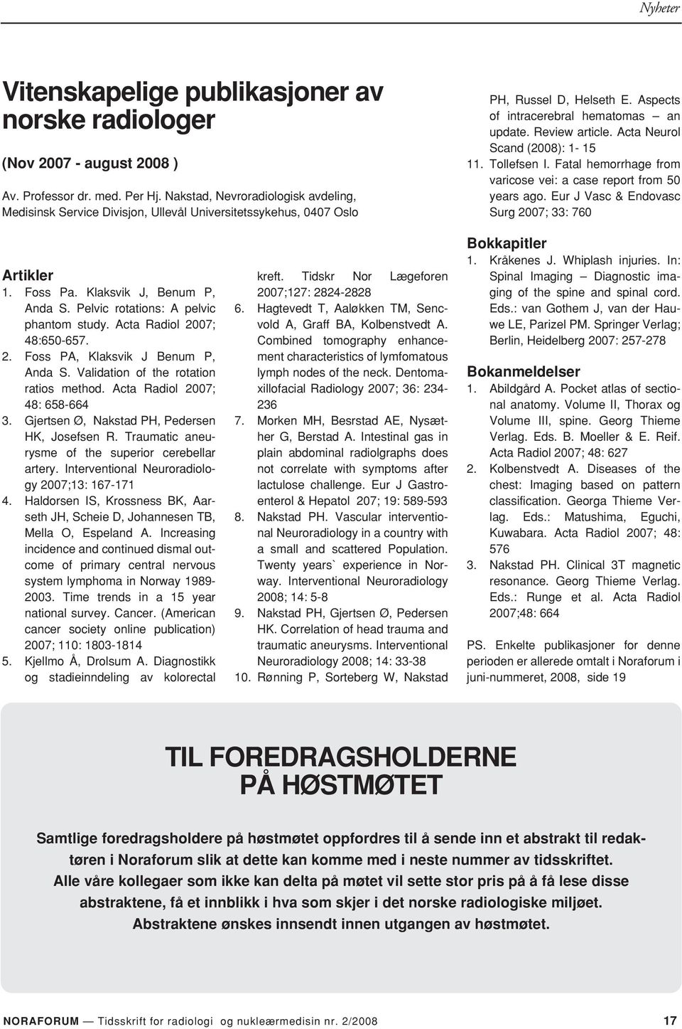 Acta Neurol Scand (2008): 1-15 11. Tollefsen I. Fatal hemorrhage from varicose vei: a case report from 50 years ago. Eur J Vasc & Endovasc Surg 2007; 33: 760 Artikler 1. Foss Pa.