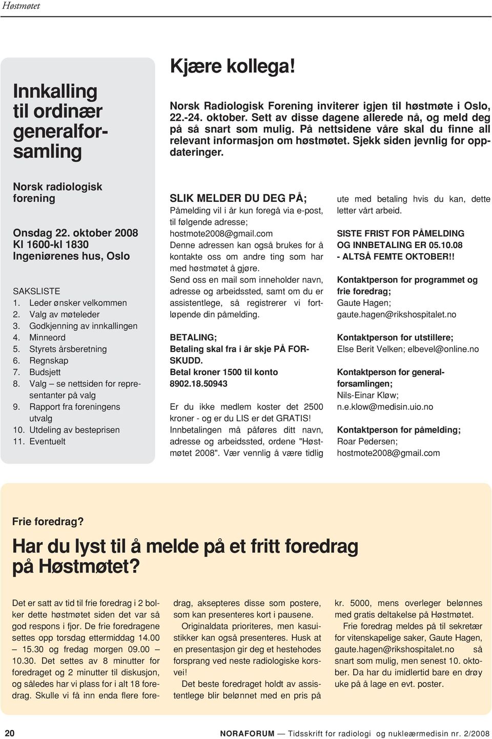 Norsk radiologisk forening Onsdag 22. oktober 2008 Kl 1600-kl 1830 Ingeniørenes hus, Oslo SAKSLISTE 1. Leder ønsker velkommen 2. Valg av møteleder 3. Godkjenning av innkallingen 4. Minneord 5.