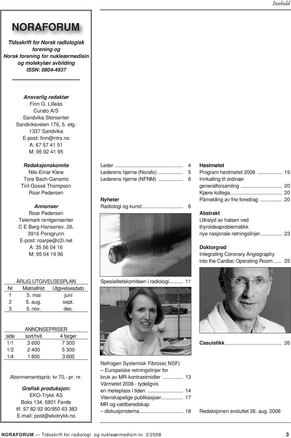 no A: 67 57 41 51 M: 95 92 41 95 Redaksjonskomite Nils-Einar Kløw Tore Bach-Gansmo Tiril Gossé Thompson Roar Pedersen Annonser Roar Pedersen Telemark røntgensenter C E Berg-Hansensv.