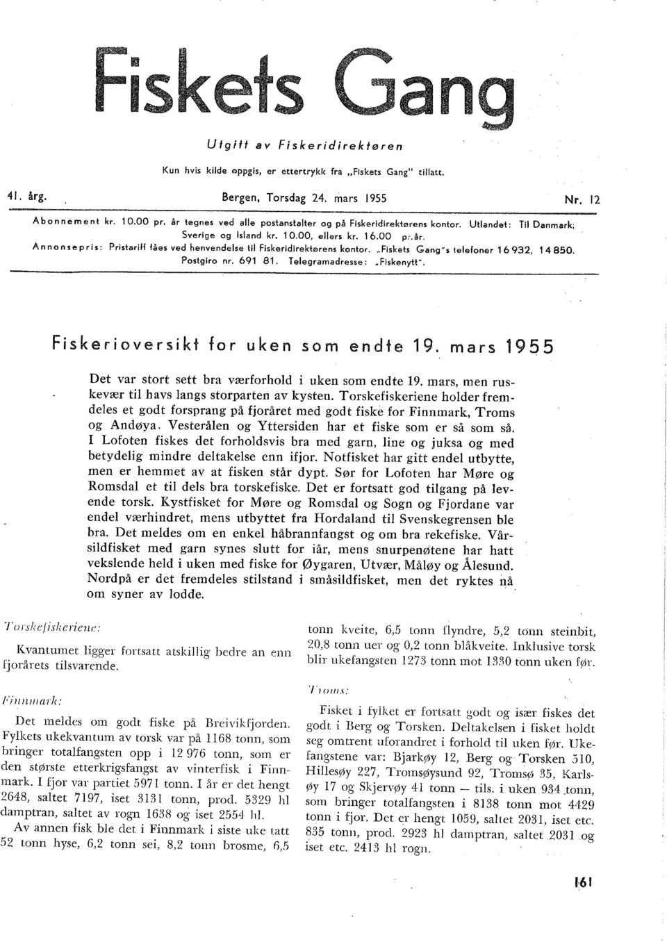 Ann on se pris: PristariH fåes ved henvendese ti Fiskeridirektørens kontor. "Fiskets Gang" s teefoner 6 932, 80. Postgiro nr. 69 8. Teegramadresse: "Fiskenyttn. Fiskerioversikt for uken som endte 9.