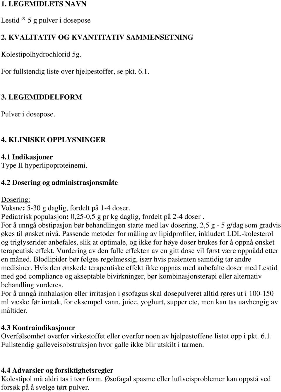 Pediatrisk populasjon: 0,25-0,5 g pr kg daglig, fordelt på 2-4 doser. For å unngå obstipasjon bør behandlingen starte med lav dosering, 2,5 g - 5 g/dag som gradvis økes til ønsket nivå.