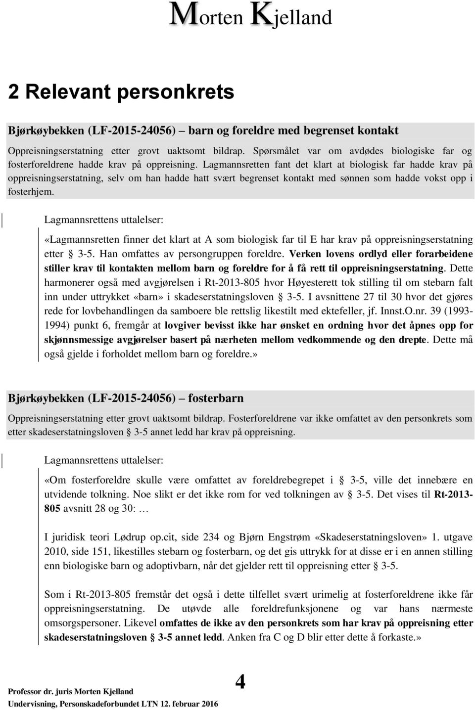 Lagmannsretten fant det klart at biologisk far hadde krav på oppreisningserstatning, selv om han hadde hatt svært begrenset kontakt med sønnen som hadde vokst opp i fosterhjem.