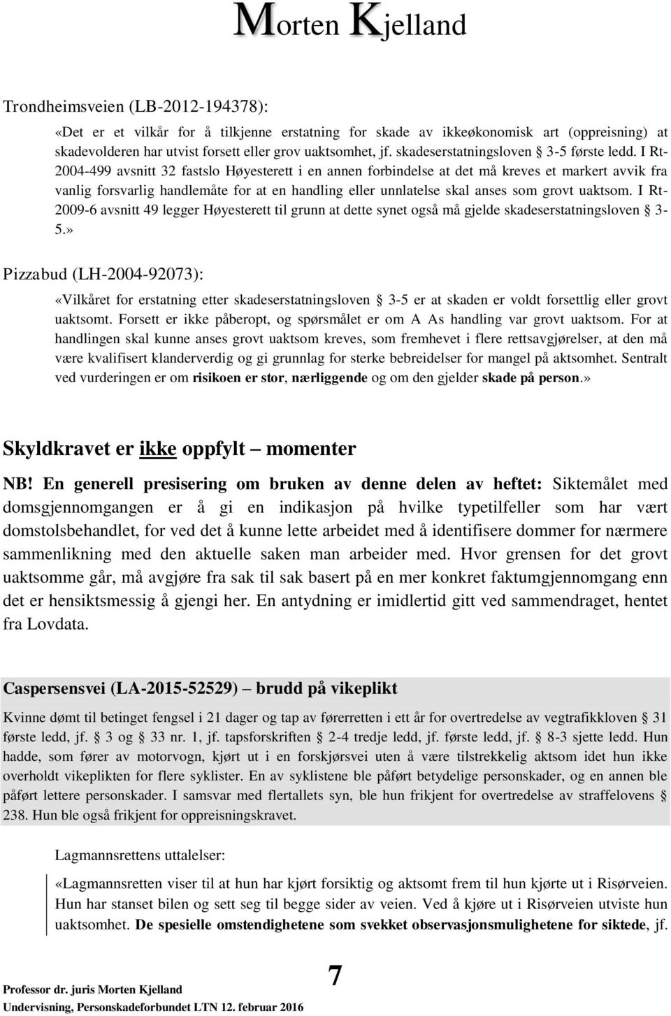 I Rt- 2004-499 avsnitt 32 fastslo Høyesterett i en annen forbindelse at det må kreves et markert avvik fra vanlig forsvarlig handlemåte for at en handling eller unnlatelse skal anses som grovt